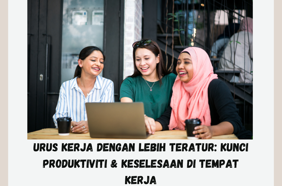 Urus Kerja Dengan Lebih Teratur: Kunci Produktiviti & Keselesaan di Tempat Kerja